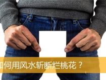 斩烂桃花：如何用风水斩断烂桃花？