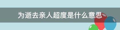 超度法事：为逝去亲人超度是什么意思